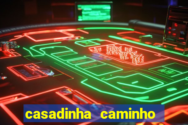 casadinha caminho da sorte